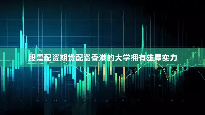 股票配资期货配资香港的大学拥有雄厚实力