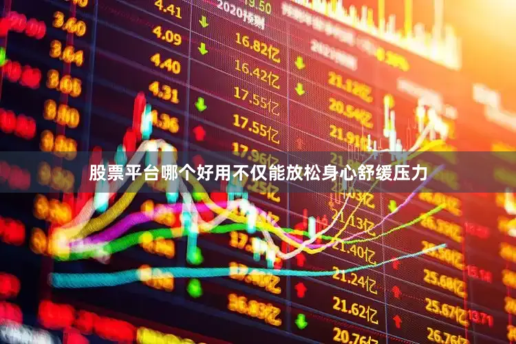 股票平台哪个好用不仅能放松身心舒缓压力